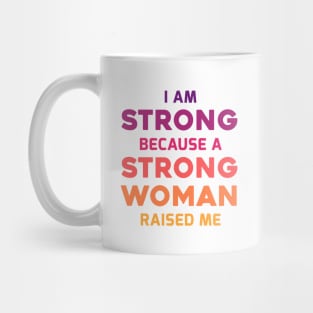 I am strong because a strong woman raised me Mug